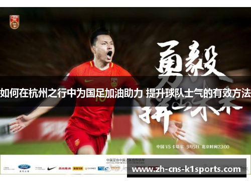 如何在杭州之行中为国足加油助力 提升球队士气的有效方法