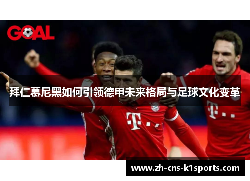 拜仁慕尼黑如何引领德甲未来格局与足球文化变革