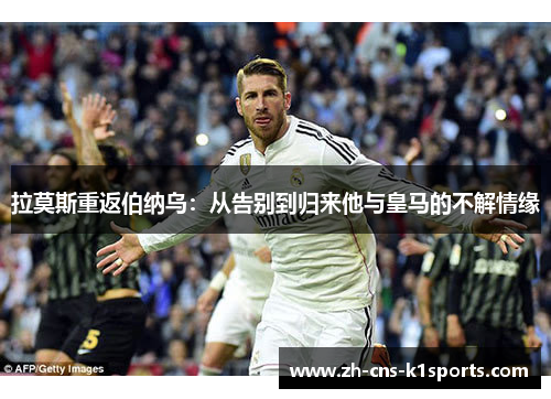 拉莫斯重返伯纳乌：从告别到归来他与皇马的不解情缘