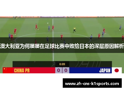 澳大利亚为何屡屡在足球比赛中败给日本的深层原因解析