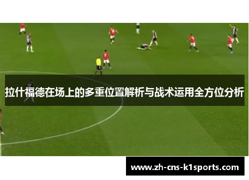 拉什福德在场上的多重位置解析与战术运用全方位分析