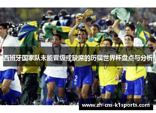 西班牙国家队未能晋级或缺席的历届世界杯盘点与分析