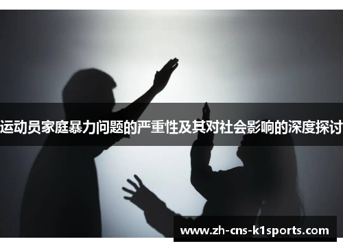 运动员家庭暴力问题的严重性及其对社会影响的深度探讨 运动员家庭暴力问题的严重性及其对社会影响的深度探讨