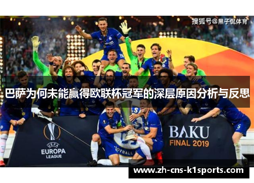 巴萨为何未能赢得欧联杯冠军的深层原因分析与反思 巴萨为何未能赢得欧联杯冠军的深层原因分析与反思