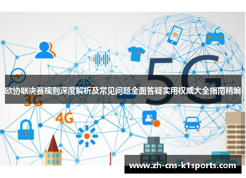 欧协联决赛规则深度解析及常见问题全面答疑实用权威大全指南精编 欧协联决赛规则深度解析及常见问题全面答疑实用权威大全指南精编