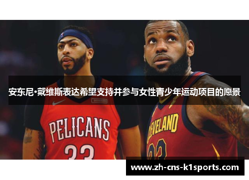 安东尼·戴维斯表达希望支持并参与女性青少年运动项目的愿景